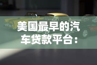 美国最早的汽车贷款平台:汽车金融的起源与历史演变 美国最早的汽车贷款平台:汽车金融的起源与历史演变