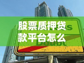 股票质押贷款平台怎么选?五大要点助你安全融资 股票质押贷款平台怎么选?五大要点助你安全融资