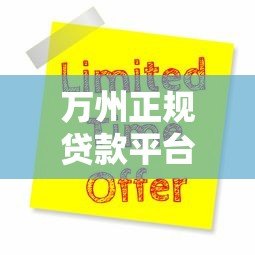 万州正规贷款平台有哪些？2023年最新申请攻略及避坑指南