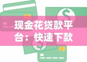 现金花贷款平台:快速下款、低利率的借贷解决方案 现金花贷款平台:快速下款、低利率的借贷解决方案