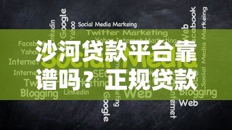 沙河贷款平台靠谱吗?正规贷款流程与注意事项全解析 沙河贷款平台靠谱吗?正规贷款流程与注意事项全解析