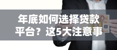 年底如何选择贷款平台?这5大注意事项帮你避坑 年底如何选择贷款平台?这5大注意事项帮你避坑