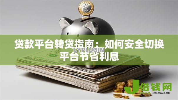 贷款平台转贷指南：如何安全切换平台节省利息