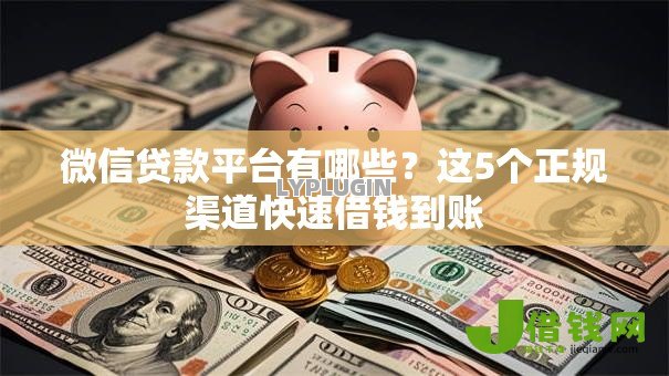 微信贷款平台有哪些?这5个正规渠道快速借钱到账 微信贷款平台有哪些?这5个正规渠道快速借钱到账