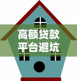 高额贷款平台避坑指南:如何避免踩雷和保障权益 高额贷款平台避坑指南:如何避免踩雷和保障权益