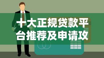 十大正规贷款平台推荐及申请攻略