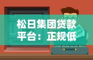 松日集团贷款平台：正规低息贷款服务，快速解决资金难题