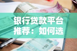 银行贷款平台推荐：如何选择低利率、安全可靠的贷款渠道？