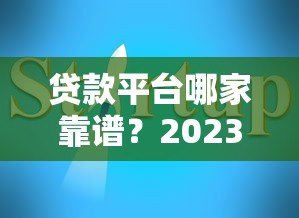 贷款平台哪家靠谱？2023正规平台推荐及避坑指南
