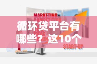 循环贷平台有哪些？这10个正规渠道值得考虑