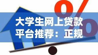 大学生网上贷款平台推荐：正规低息、申请便捷的借款攻略