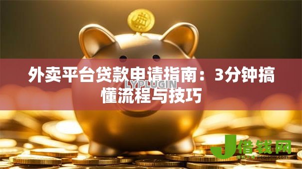 外卖平台贷款申请指南：3分钟搞懂流程与技巧