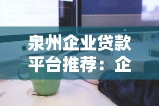 泉州企业贷款平台推荐:企业融资申请条件及流程全解析 泉州企业贷款平台推荐:企业融资申请条件及流程全解析