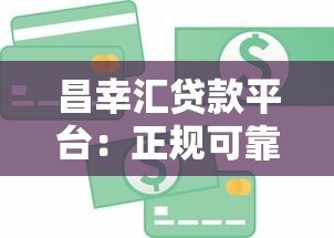 昌幸汇贷款平台:正规可靠、快速放款的信贷解决方案 昌幸汇贷款平台:正规可靠、快速放款的信贷解决方案