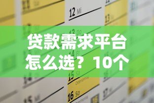 贷款需求平台怎么选?10个避坑指南+正规渠道推荐 贷款需求平台怎么选?10个避坑指南+正规渠道推荐