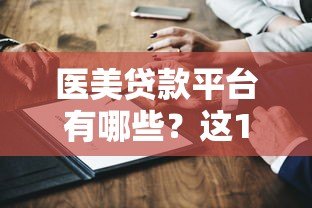 医美贷款平台有哪些？这10家正规机构值得选