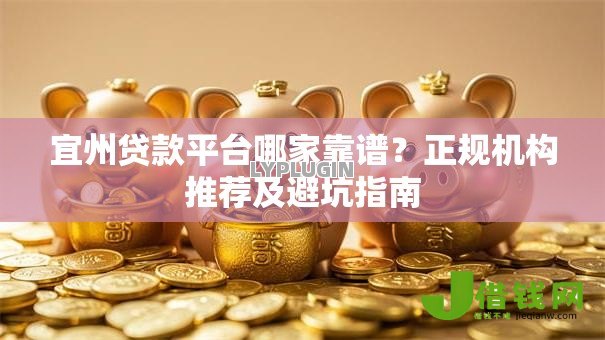 宜州贷款平台哪家靠谱?正规机构推荐及避坑指南 宜州贷款平台哪家靠谱?正规机构推荐及避坑指南