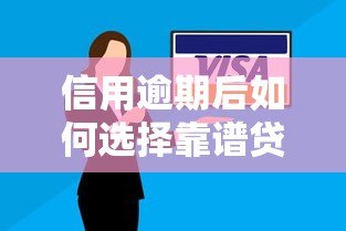 信用逾期后如何选择靠谱贷款平台?这些注意事项必须了解 信用逾期后如何选择靠谱贷款平台?这些注意事项必须了解