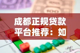 成都正规贷款平台推荐:如何选择靠谱的借贷渠道? 成都正规贷款平台推荐:如何选择靠谱的借贷渠道?
