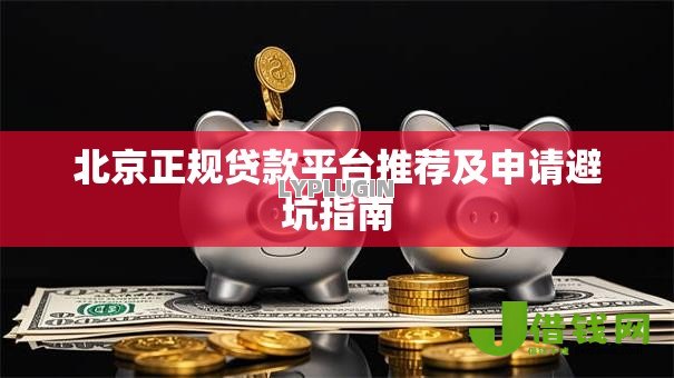 北京正规贷款平台推荐及申请避坑指南 北京正规贷款平台推荐及申请避坑指南