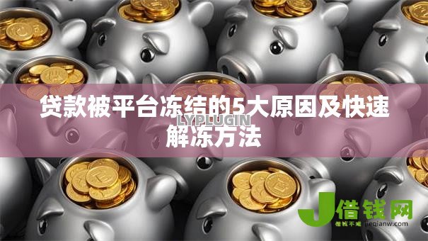 贷款被平台冻结的5大原因及快速解冻方法 贷款被平台冻结的5大原因及快速解冻方法
