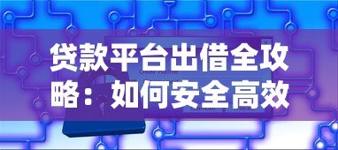 贷款平台出借全攻略：如何安全高效选择合适平台？