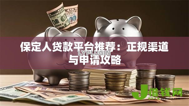保定人贷款平台推荐：正规渠道与申请攻略