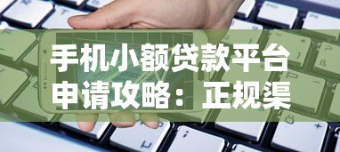 手机小额贷款平台申请攻略:正规渠道与避坑指南 手机小额贷款平台申请攻略:正规渠道与避坑指南
