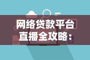 网络贷款平台直播全攻略:如何安全高效申请贷款? 网络贷款平台直播全攻略:如何安全高效申请贷款?