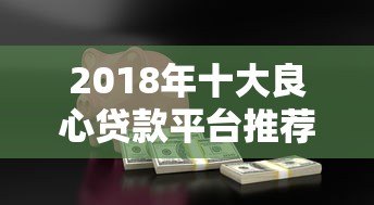 2018年十大良心贷款平台推荐:正规低息、安全可靠 2018年十大良心贷款平台推荐:正规低息、安全可靠