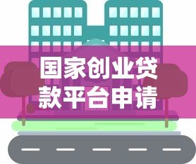 国家创业贷款平台申请指南:2023最新政策与操作流程 国家创业贷款平台申请指南:2023最新政策与操作流程