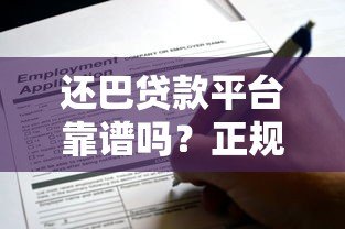 还巴贷款平台靠谱吗？正规贷款平台申请攻略及用户真实评价