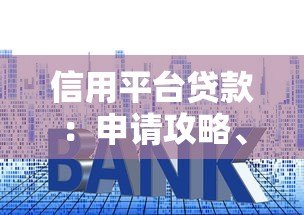 信用平台贷款：申请攻略、利率对比与避坑指南