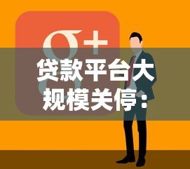 贷款平台大规模关停：用户该如何应对？行业现状深度解析