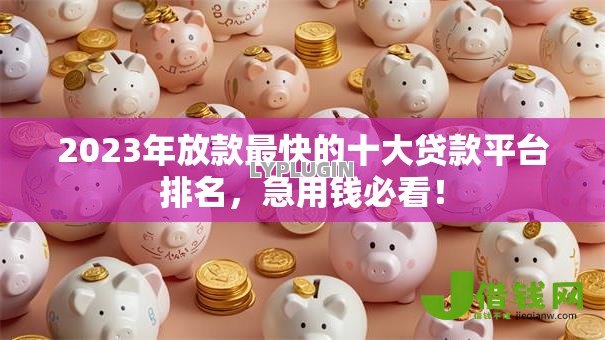 2023年放款最快的十大贷款平台排名,急用钱必看! 2023年放款最快的十大贷款平台排名,急用钱必看!