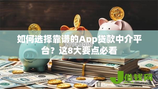 如何选择靠谱的App贷款中介平台？这8大要点必看