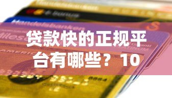 贷款快的正规平台有哪些?10分钟到账攻略解析 贷款快的正规平台有哪些?10分钟到账攻略解析