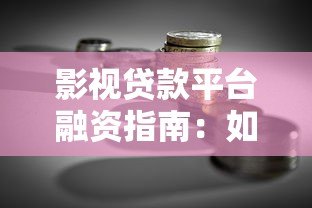 影视贷款平台融资指南:如何快速解决剧组资金难题? 影视贷款平台融资指南:如何快速解决剧组资金难题?