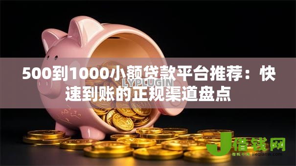 500到1000小额贷款平台推荐:快速到账的正规渠道盘点 500到1000小额贷款平台推荐:快速到账的正规渠道盘点