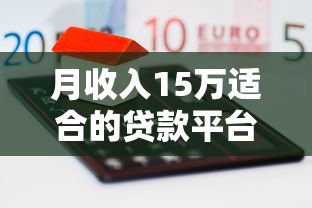 月收入15万适合的贷款平台推荐:正规低息,高额度灵活借 月收入15万适合的贷款平台推荐:正规低息,高额度灵活借