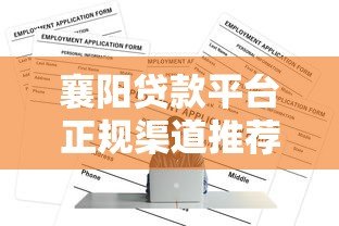 襄阳贷款平台正规渠道推荐及申请攻略