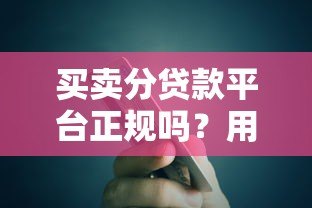 买卖分贷款平台正规吗?用户必看的真实分析 买卖分贷款平台正规吗?用户必看的真实分析