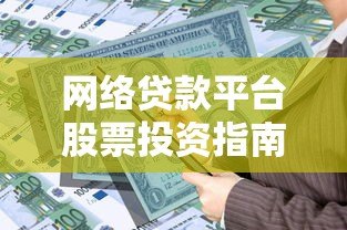 网络贷款平台股票投资指南：如何抓住行业红利与风险平衡