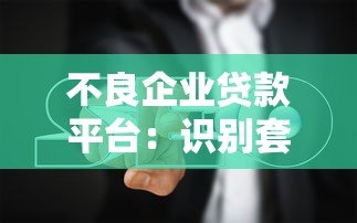 不良企业贷款平台:识别套路与避坑指南 不良企业贷款平台:识别套路与避坑指南