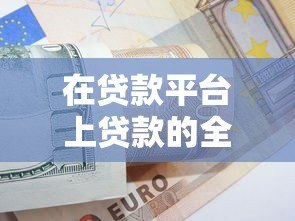 在贷款平台上贷款的全面指南:流程、注意事项与选择技巧 在贷款平台上贷款的全面指南:流程、注意事项与选择技巧