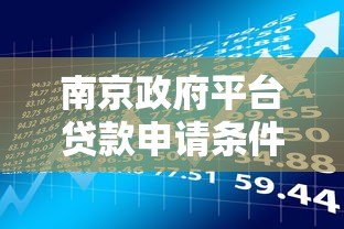 南京政府平台贷款申请条件与流程解析 南京政府平台贷款申请条件与流程解析