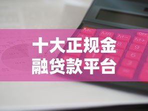 十大正规金融贷款平台推荐:低利率、高额度、放款快 十大正规金融贷款平台推荐:低利率、高额度、放款快
