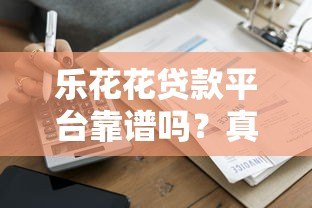 乐花花贷款平台靠谱吗？真实借款流程、利率及用户评价解析