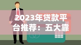 2023年贷款平台推荐:五大靠谱平台实测对比 2023年贷款平台推荐:五大靠谱平台实测对比