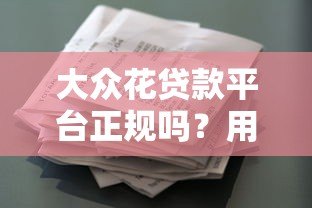 大众花贷款平台正规吗?用户真实测评与申请流程详解 大众花贷款平台正规吗?用户真实测评与申请流程详解